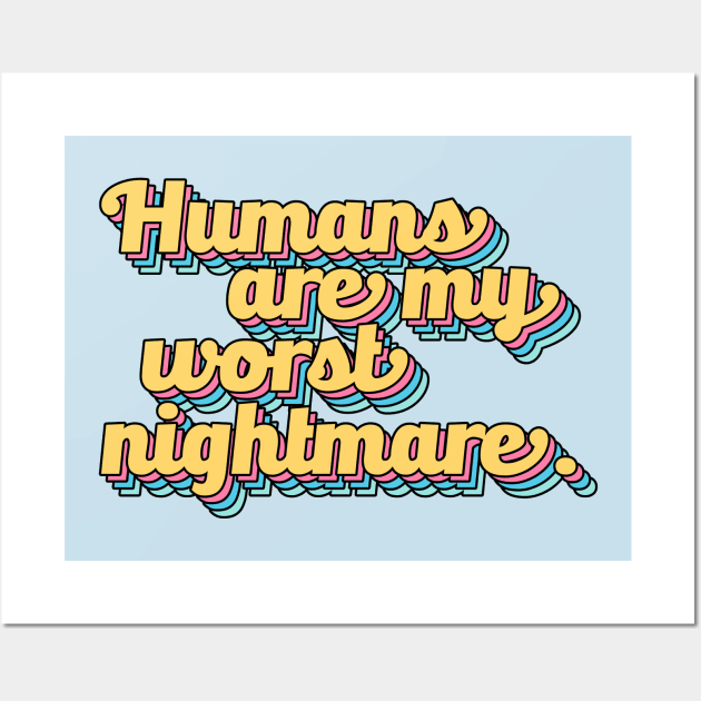 Humans are My Worst Nightmare Wall Art by darklordpug